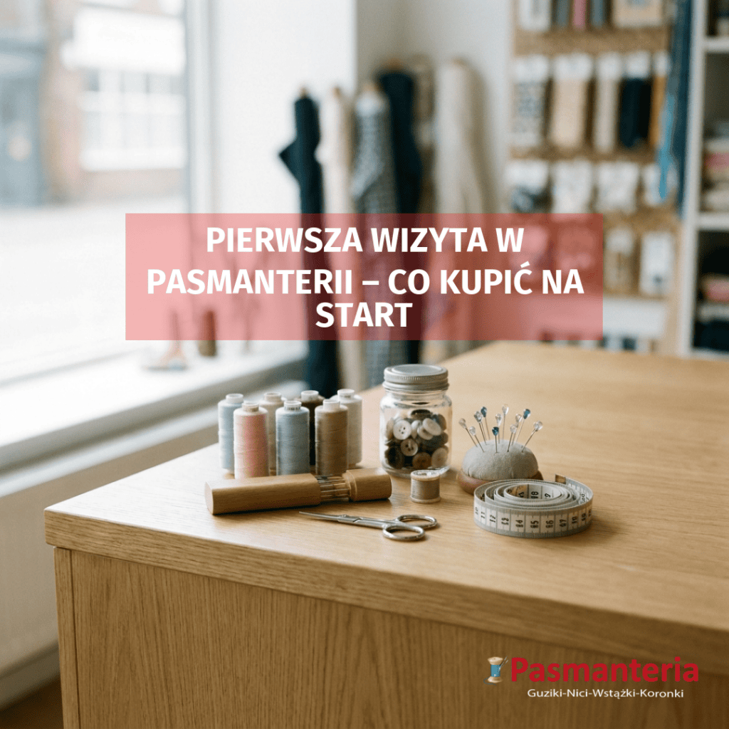 Pierwsza wizyta w pasmanterii – co kupić na start